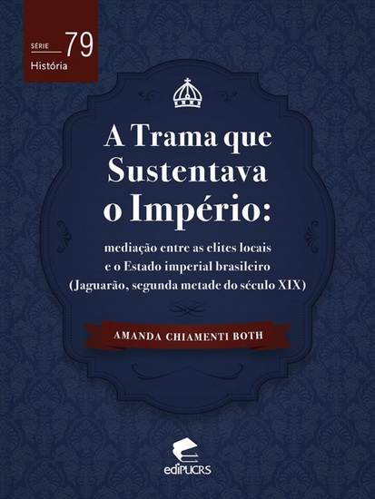 A trama que sustentava o império - mediação entre as elites locais e o Estado imperial brasileiro (Jaguarão segunda metade do século XIX) - cover