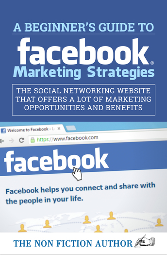 A Beginner’s Guide to Facebook Marketing Strategies - The Social Networking Website That Offers a Lot of Marketing Opportunities - cover