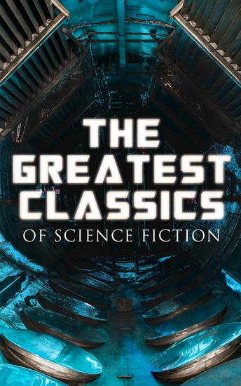 The Greatest Classics of Science Fiction - The War of The Worlds Anthem Frankenstein The Lost World Journey to the Center of the Earth 20000 Leagues under the Sea Flatland Iron Heel Looking Backward Dr Jekyll and Mr Hyde - cover