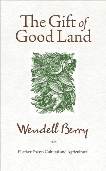 The Gift of Good Land - Further Essays Cultural and Agricultural - cover