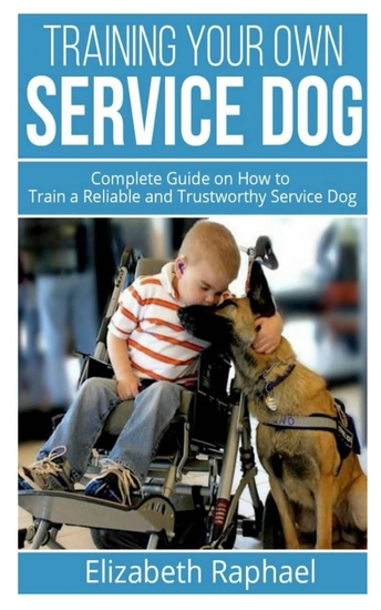 Training your Own Service Dog - Complete Guide on How to Train a Reliable and Trustworthy Service Dog - cover