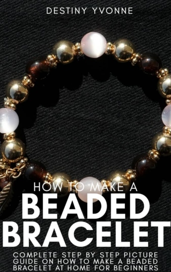 How to Make a Beaded Bracelet - Complete Step by Step Picture Guide on How to Make a Beaded Bracelet at Home for Beginners - cover