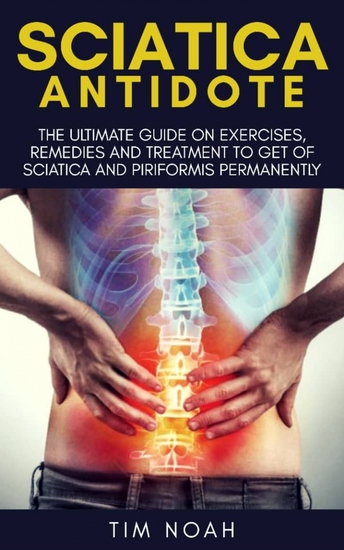 Sciatica Antidote - The Ultimate Guide on Exercises Remedies and Treatment to Get Rid of Sciatica and Piriformis Permanently - cover