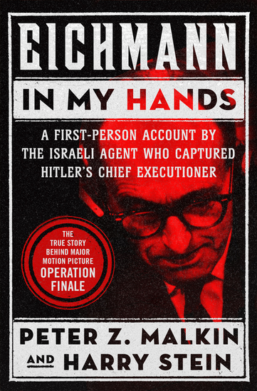 Eichmann in My Hands - A First-Person Account by the Israeli Agent Who Captured Hitler's Chief Executioner - cover