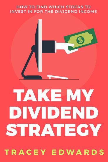 Take My Dividend Strategy: How To Find Which Stocks To Invest In For The Dividend Income - cover