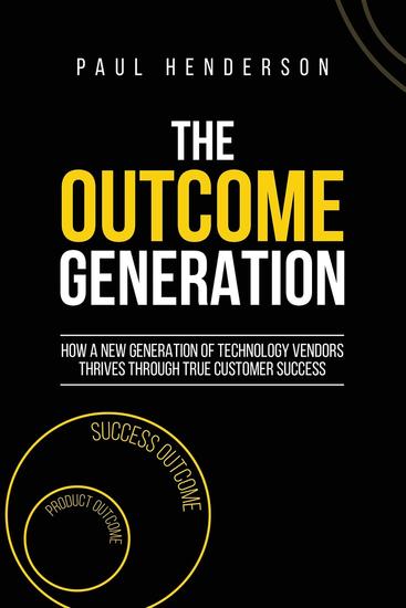 The Outcome Generation - How a New Generation of Technology Vendors Thrives Through True Customer Success - cover