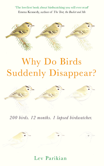 Why Do Birds Suddenly Disappear? 200 birds 12 months 1 lapsed birdwatcher - 200 birds 12 months 1 lapsed birdwatcher - cover