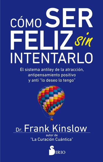 Cómo ser feliz sin intentarlo - El sistema antiley de la atracción antipensamiento positivo y anti "lo deseo lo tengo" - cover