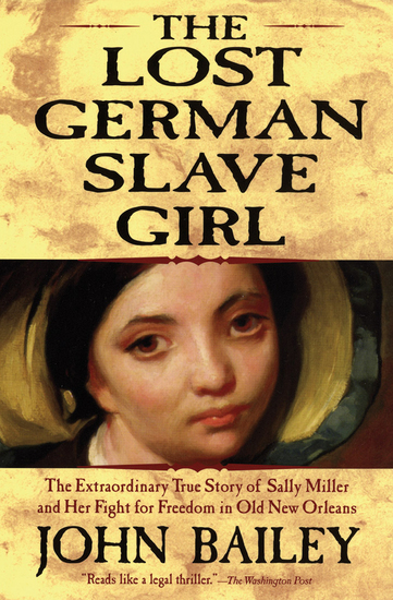 The Lost German Slave Girl - The Extraordinary True Story of Sally Miller and Her Fight for Freedom in Old New Orleans - cover