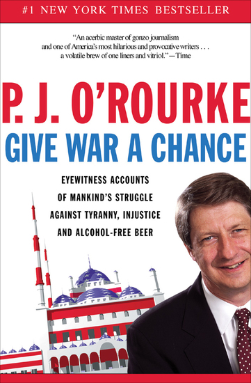 Give War a Chance - Eyewitness Accounts of Mankind's Struggle Against Tyranny Injustice and Alcohol-Free Beer - cover