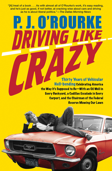 Driving Like Crazy - Thirty Years of Vehicular Hell-Bending: Celebrating America the Way It's Supposed to Be—With an Oil Well in Every Backyard a Cadillac Escalade in Every Carport and the Chairman of the Federal Reserve Mowing Our Lawn - cover