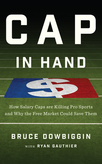 Cap in Hand - How Salary Caps are Killing Pro Sports and Why the Free Market Could Save Them - cover