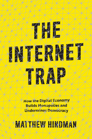 The Internet Trap - How the Digital Economy Builds Monopolies and Undermines Democracy - cover