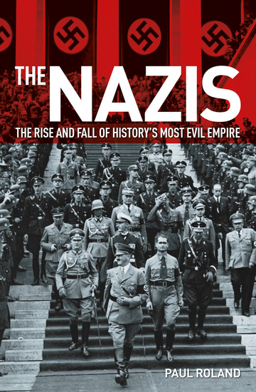 The Nazis - The Rise and Fall of History’s Most Evil Empire - cover