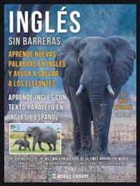 Inglés sin barreras - Aprende nuevas palabras en Inglés y ayuda a salvar a los elefantes - Aprende más sobre los elefantes aprende inglés con texto paralelo en Inglés y Español y ayuda a mejorar el mundo