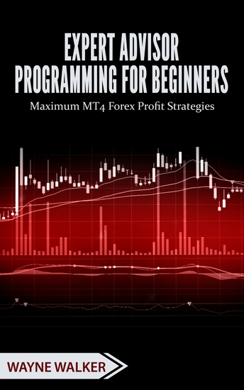 Expert Advisor Programming for Beginners - Maximum MT4 Forex Profit Strategies - cover