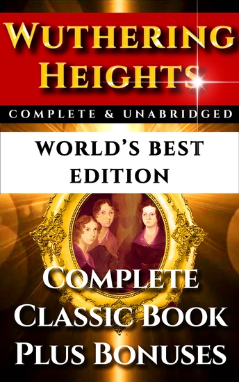 Wuthering Heights - World's Best Edition - The Complete and Unabridged Classic Gothic Romance Plus Bonus Material - cover