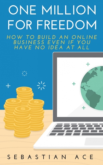 One Million For Freedom - How to build an Online Business even if you have no idea at all - cover