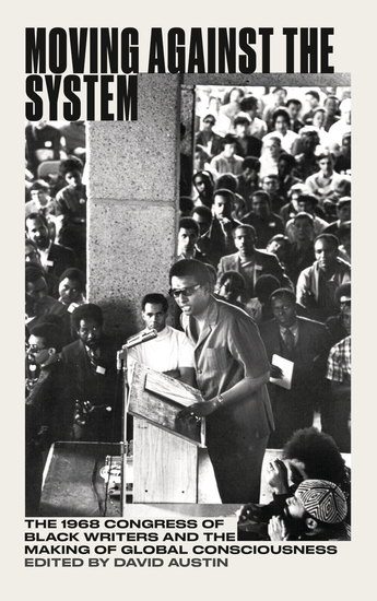 Moving Against the System - The 1968 Congress of Black Writers and the Making of Global Consciousness - cover