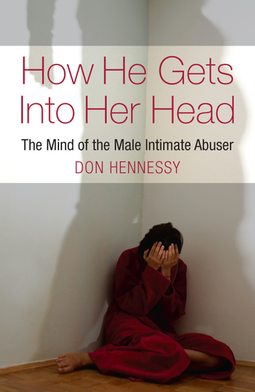 The Mind of the Intimate Male Abuser - How He Gets into Her Head - cover