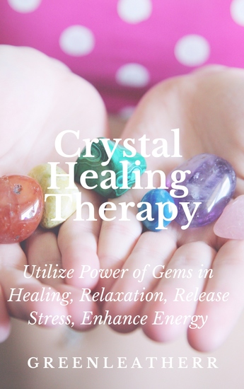 Crystal Healing Therapy Utilize Power of Gems in Healing Relaxation Release Stress Enhance Energy - cover