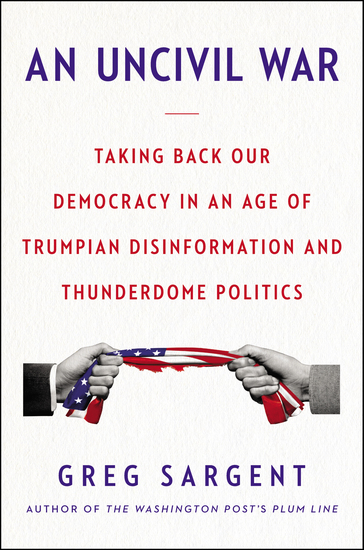 An Uncivil War - Taking Back Our Democracy in an Age of Trumpian Disinformation and Thunderdome Politics - cover