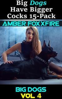 Big Dogs Have Bigger Cocks 15-Pack Vol 4 - Dog Sex Bestiality Erotica Beastiality Erotica Zoophilia Animal Sex Knotting Tying Domination Submission Fucking Sex Stories XXX Creampie Bareback Breeding Erotica Taboo