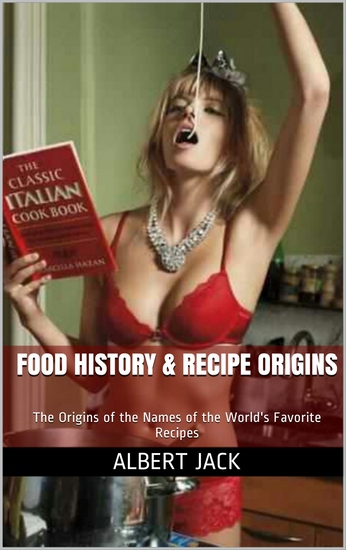Food History & Recipe Origins - Origins of some of our Favorite Recipes - cover