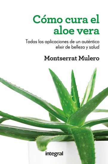 Cómo cura el aloe vera - Todas las aplicaciones de un auténtico elixir de belleza y salud - cover