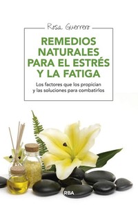 Remedios naturales para el estrés y la fatiga - Los factores que los propician y las soluciones para combatirlos
