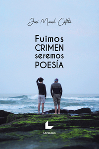Fuimos crimen seremos poesía