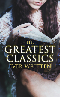 The Greatest Classics Ever Written - 120+ Beloved Books From All Over the World: The Poison Tree Les Misérables Hamlet Jane Eyre Ulysses Huck Finn Walden War and Peace Art of War Siddhartha Faust Don Quixote Arabian Nights Bushido…