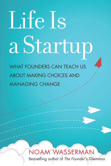 Life Is a Startup - What Founders Can Teach Us about Making Choices and Managing Change - cover