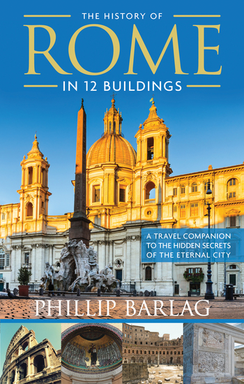 The History of Rome in 12 Buildings - A Travel Companion to the Hidden Secrets of The Eternal City - cover