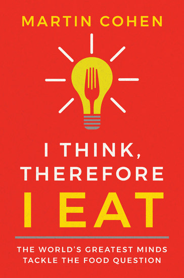 I Think Therefore I Eat - The World's Greatest Minds Tackle the Food Question - cover