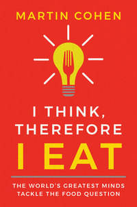 I Think Therefore I Eat - The World's Greatest Minds Tackle the Food Question