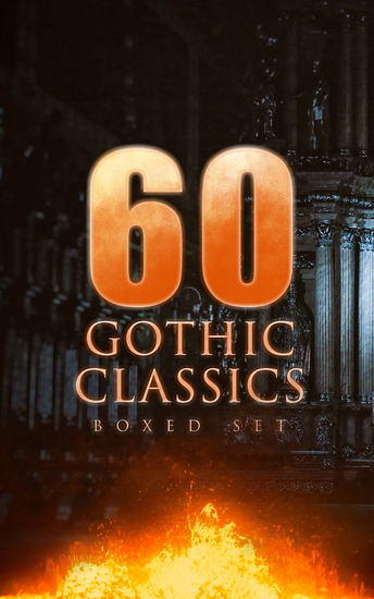 60 GOTHIC CLASSICS - Boxed Set: Dark Fantasy Novels Supernatural Mysteries Horror Tales & Gothic Romances - Frankenstein The Castle of Otranto St Irvyne The Tell-Tale Heart The Phantom Ship The Birth Mark The Headless Horseman The Man-Wolf The Beetle The Phantom of the Opera - cover