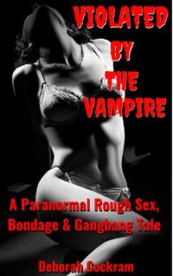 Violated By The Vampire - A Paranormal First-Time Bondage & Group Romance Tale - cover