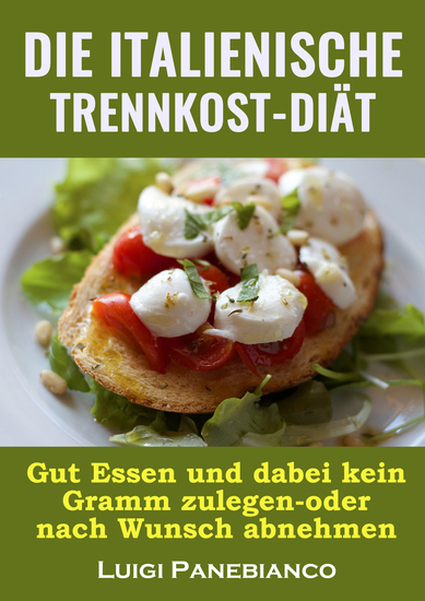 Die Italienische Trennkost-Diat - Gut Essen und dabei kein Gramm zulegen-oder nach Wunsch abnehmen - cover