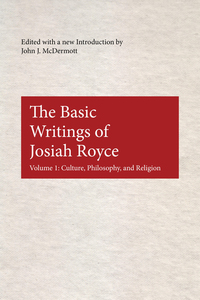 The Basic Writings of Josiah Royce Volume I - Culture Philosophy and Religion