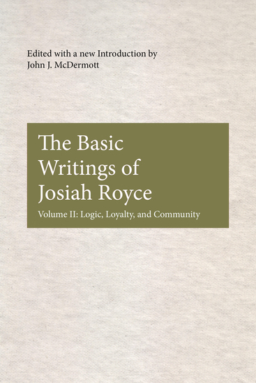 The Basic Writings of Josiah Royce Volume II - Logic Loyalty and Community - cover