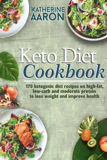 Keto Diet Cookbook - 170 Ketogenic Diet Recipes on high-Fat Low-carb and Moderate Protein To Lose Weight and Improve Health - cover