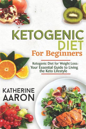 Ketogenic Diet for Beginners - Your Essential Guide to Living the Keto Lifestyle - cover
