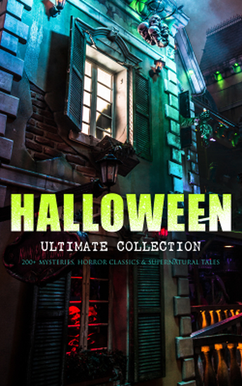 HALLOWEEN Ultimate Collection: 200+ Mysteries Horror Classics & Supernatural Tales - Sweeney Todd The Legend of Sleepy Hollow The Haunted Hotel The Mummy's Foot The Dunwich Horror The Murders in the Rue Morgue Frankenstein The Vampire Dracula The Turn of the Screw The Horla… - cover