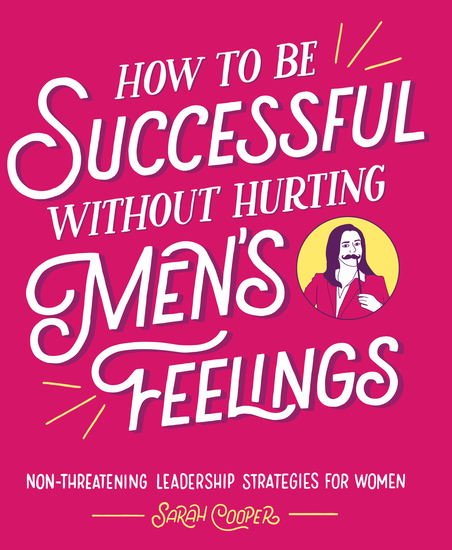 How to Be Successful without Hurting Men's Feelings - Non-threatening Leadership Strategies for Women - cover