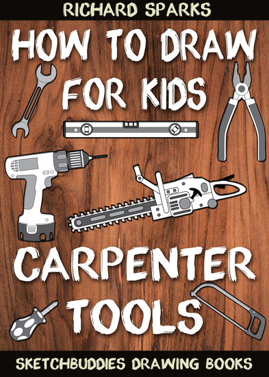 How to Draw for Kids : Carpenter Tools - Drawing Lessons with Easy Step by Step Instructions - cover