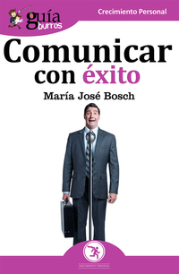 Guíaburros: Comunicar con éxito - Técnicas y estrategias para aprender a hablar en público