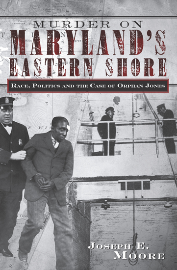 Murder on Maryland's Eastern Shore - Race Politics and the Case of Orphan Jones - cover