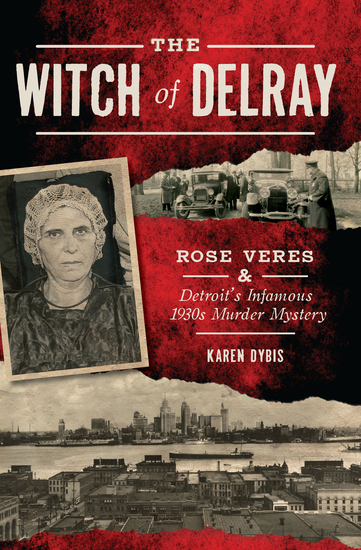 The Witch of Delray - Rose Veres & Detroit's Infamous 1930s Murder Mystery - cover