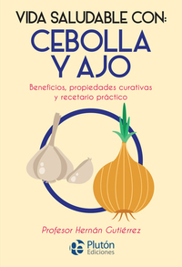 Cebolla y ajo - Beneficios propiedades curativas y recetario práctico